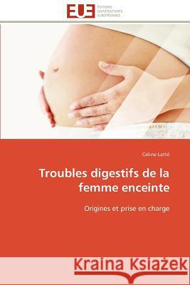 Troubles Digestifs de la Femme Enceinte Celine Latt 9786131591389