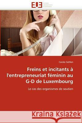 Freins Et Incitants À l'Entrepreneuriat Féminin Au G-D de Luxembourg Gehlen-C 9786131591396