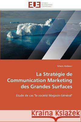 La Stratégie de Communication Marketing Des Grandes Surfaces Abdaoui-S 9786131591846 Editions Universitaires Europeennes