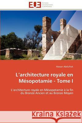 L Architecture Royale En Mésopotamie - Tome I Abdulhak-H 9786131592294 Editions Universitaires Europeennes