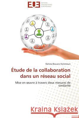 Etude de La Collaboration Dans Un Reseau Social = A0/00tude de La Collaboration Dans Un Ra(c)Seau Social Bouaziz Kammoun Rahma 9786131592782