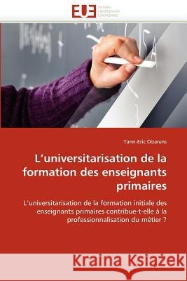 L'Universitarisation de la Formation Des Enseignants Primaires Yann-Eric Dizerens 9786131593048