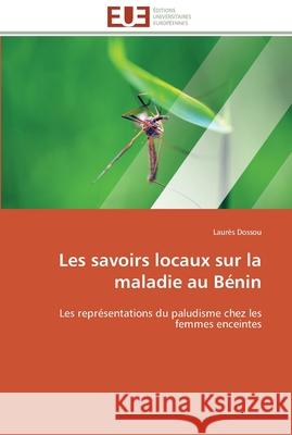 Les savoirs locaux sur la maladie au bénin Dossou-L 9786131593314 Editions Universitaires Europeennes