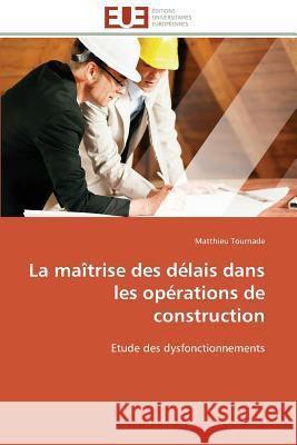 La Maîtrise Des Délais Dans Les Opérations de Construction Tournade-M 9786131593437 Editions Universitaires Europeennes