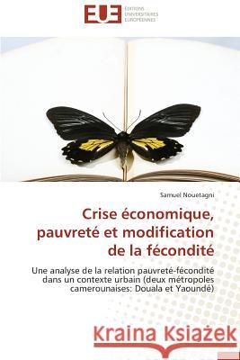 Crise Économique, Pauvreté Et Modification de la Fécondité Nouetagni-S 9786131593819 Editions Universitaires Europeennes