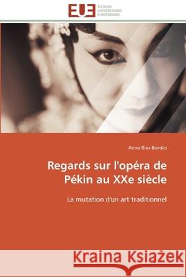 Regards sur l'opéra de pékin au xxe siècle Rios-Bordes-A 9786131593833 Editions Universitaires Europeennes