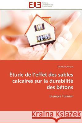 Étude de l effet des sables calcaires sur la durabilité des bétons Akrout-K 9786131593925