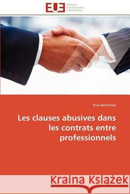 Les Clauses Abusives Dans Les Contrats Entre Professionnels Elise Bensimon 9786131594205 Editions Universitaires Europeennes