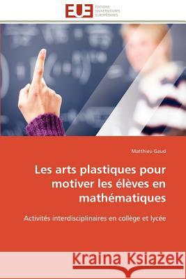 Les Arts Plastiques Pour Motiver Les Élèves En Mathématiques Gaud-M 9786131594960