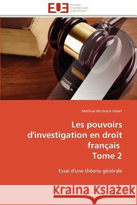 Les Pouvoirs d'Investigation En Droit Français Tome 2 Murbach-Vibert-M 9786131595325 Editions Universitaires Europeennes