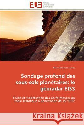 Sondage Profond Des Sous-Sols Planétaires: Le Géoradar Eiss Biancheri-Astier-M 9786131595356 Editions Universitaires Europeennes
