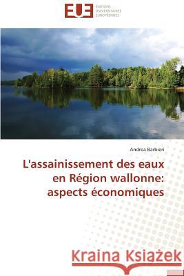 L'Assainissement Des Eaux En Région Wallonne: Aspects Économiques Barbieri-A 9786131595851