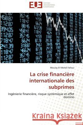 La crise financière internationale des subprimes : Ingénierie financière, risque systémique et effet domino Falloul, Moulay El Mehdi 9786131596025