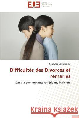 Difficultes Des Divorces Et Remaries = Difficulta(c)S Des Divorca(c)S Et Remaria(c)S Lourdusamy Sahayaraj 9786131597022 Editions Universitaires Europeennes