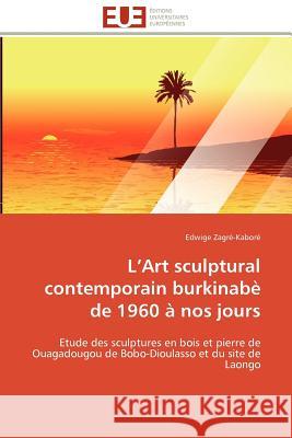 L Art Sculptural Contemporain Burkinabè de 1960 À Nos Jours Zagre-Kabore-E 9786131598203 Editions Universitaires Europeennes