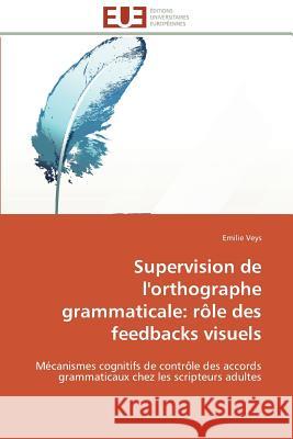 Supervision de l'Orthographe Grammaticale: Rôle Des Feedbacks Visuels Veys-E 9786131598999