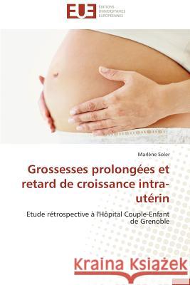 Grossesses Prolongées Et Retard de Croissance Intra-Utérin Soler-M 9786131599019