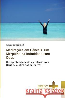 Meditações em Gênesis. Um Mergulho na Intimidade com Deus Routh, Adilson Geraldo 9786131802751 CREDO EDICIONES