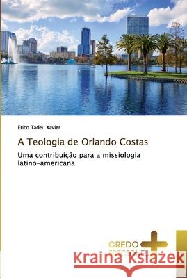 A Teologia de Orlando Costas Xavier, Erico Tadeu 9786131858314 CREDO EDICIONES