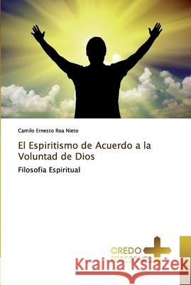 El Espiritismo de Acuerdo a la Voluntad de Dios Roa Nieto, Camilo Ernesto 9786132749284 CREDO EDICIONES