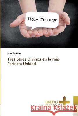 Tres Seres Divinos en la más Perfecta Unidad Beskow, Leroy 9786133907270