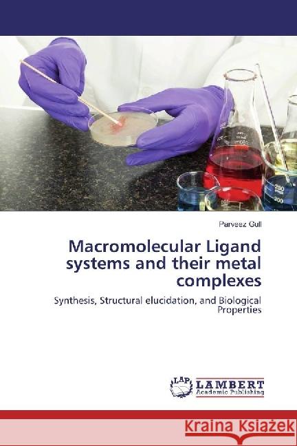 Macromolecular Ligand systems and their metal complexes : Synthesis, Structural elucidation, and Biological Properties Gull, Parveez 9786133991910