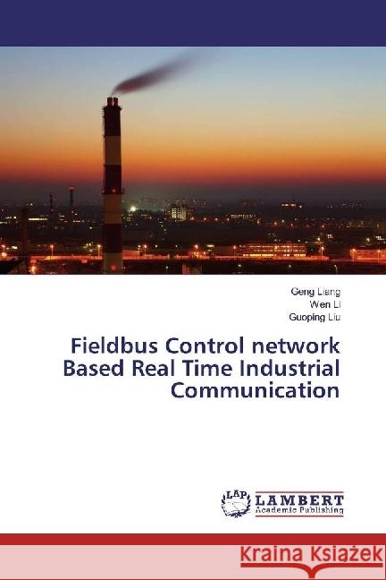 Fieldbus Control network Based Real Time Industrial Communication Liang, Geng; Li, Wen; Liu, Guoping 9786133991934 LAP Lambert Academic Publishing