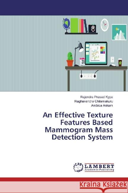 An Effective Texture Features Based Mammogram Mass Detection System Kypa, Rajendra Prasad; Chilamakuru, Raghavendra; Ankam, Ambica 9786133992092