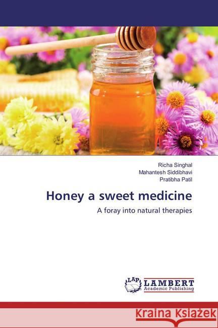 Honey a sweet medicine : A foray into natural therapies Singhal, Richa; Siddibhavi, Mahantesh; Patil, Pratibha 9786133992764