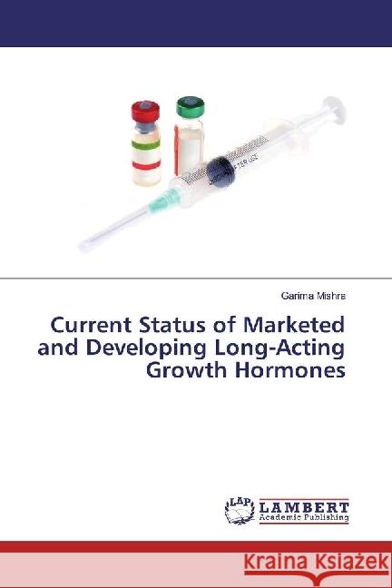 Current Status of Marketed and Developing Long-Acting Growth Hormones Mishra, Garima 9786133994461 LAP Lambert Academic Publishing