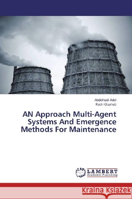 AN Approach Multi-Agent Systems And Emergence Methods For Maintenance Adel, Abdelhadi; Ouahab, Kadri 9786133995710