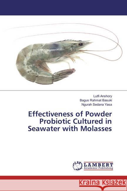 Effectiveness of Powder Probiotic Cultured in Seawater with Molasses Anshory, Lutfi; Basuki, Bagus Rahmat; Yasa, Ngurah Sedana 9786133996458 LAP Lambert Academic Publishing