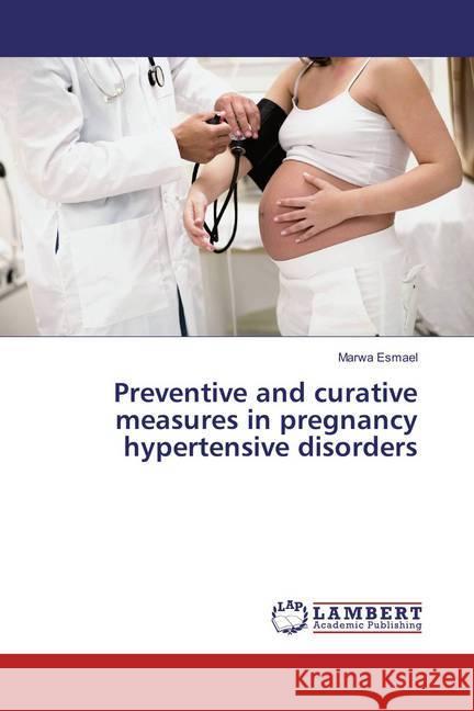 Preventive and curative measures in pregnancy hypertensive disorders Esmael, Marwa 9786133997073