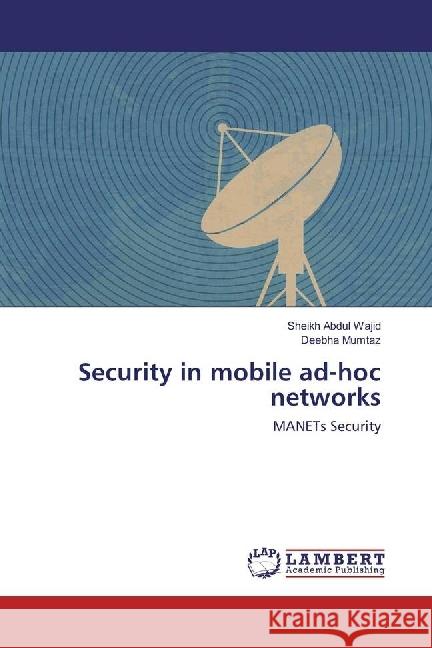 Security in mobile ad-hoc networks : MANETs Security Abdul Wajid, Sheikh; Mumtaz, Deebha 9786133998070