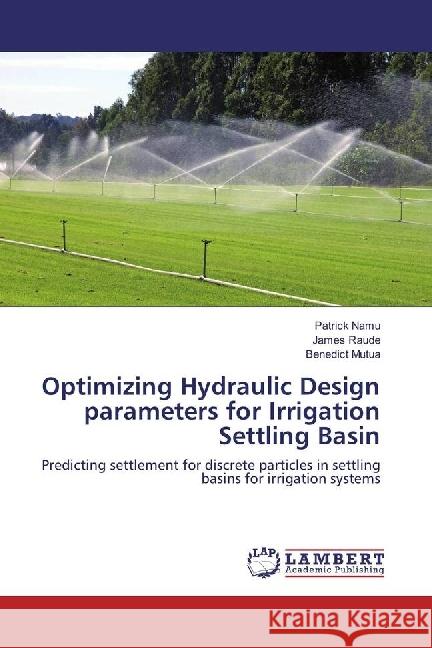 Optimizing Hydraulic Design parameters for Irrigation Settling Basin : Predicting settlement for discrete particles in settling basins for irrigation systems Namu, Patrick; Raude, James; Mutua, Benedict 9786133999541
