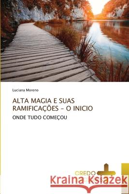 Alta Magia E Suas Ramificações - O Inicio Moreno, Luciana 9786134137560 Credo Ediciones