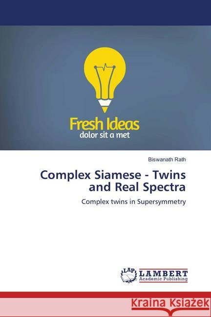 Complex Siamese - Twins and Real Spectra : Complex twins in Supersymmetry Rath, Biswanath 9786134900058