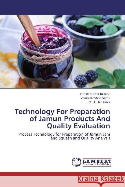Technology For Preparation of Jamun Products And Quality Evaluation : Process Technology for Preparation of Jamun Jam and Squash and Quality Analysis Kuruba, Eresh Kumar; Vema, Vamsi Krishna; Priya, C. H. Hari 9786134900638 LAP Lambert Academic Publishing