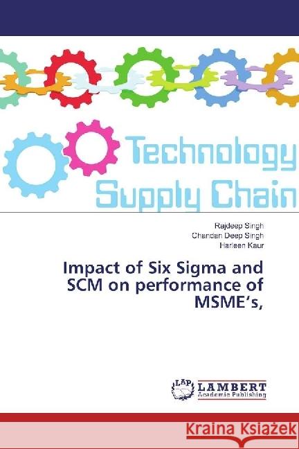 Impact of Six Sigma and SCM on performance of MSME's, Singh, Rajdeep; Singh, Chandan Deep; Kaur, Harleen 9786134905466 LAP Lambert Academic Publishing