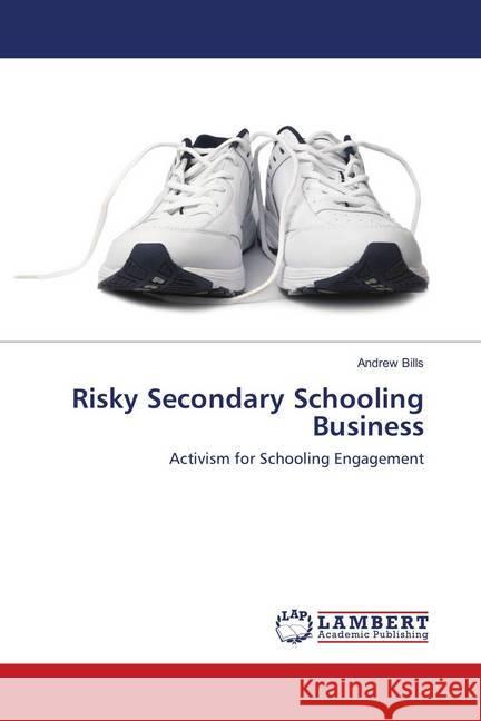 Risky Secondary Schooling Business : Activism for Schooling Engagement Bills, Andrew 9786134906135