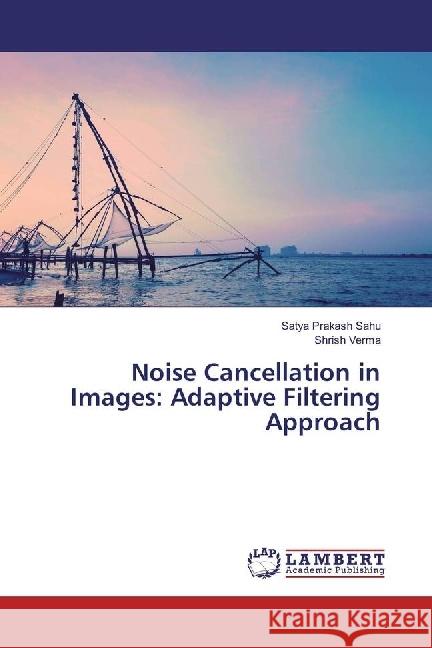 Noise Cancellation in Images: Adaptive Filtering Approach Sahu, Satya Prakash; Verma, Shrish 9786134906340 LAP Lambert Academic Publishing