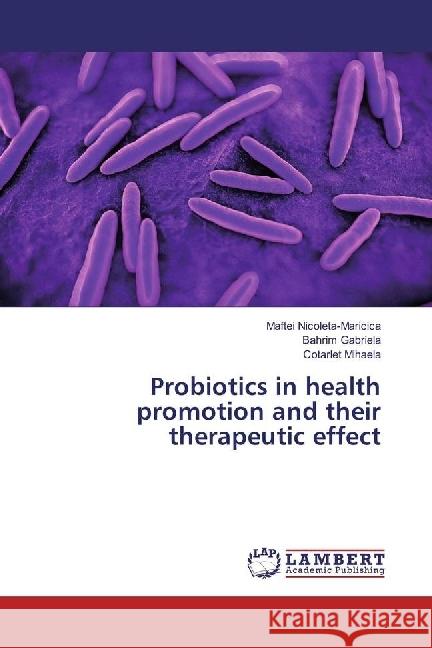 Probiotics in health promotion and their therapeutic effect Nicoleta-Maricica, Maftei; Gabriela, Bahrim; Mihaela, Cotarlet 9786134907514 LAP Lambert Academic Publishing