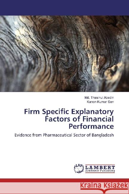 Firm Specific Explanatory Factors of Financial Performance : Evidence from Pharmaceutical Sector of Bangladesh Abedin, Md. Thasinul; Sen, Kanon Kumar 9786134907712 LAP Lambert Academic Publishing