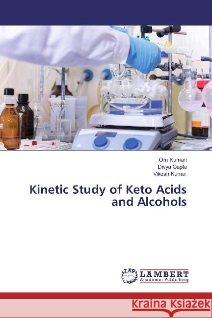 Kinetic Study of Keto Acids and Alcohols Kumari, Om; Gupta, Divya; Kumar, Vikesh 9786134907873