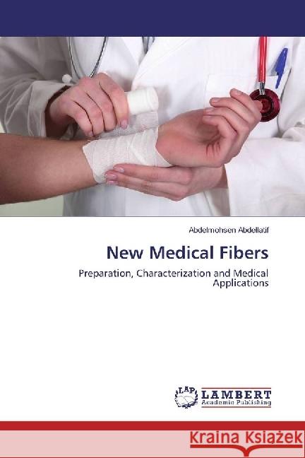 New Medical Fibers : Preparation, Characterization and Medical Applications Abdellatif, Abdelmohsen 9786134911351