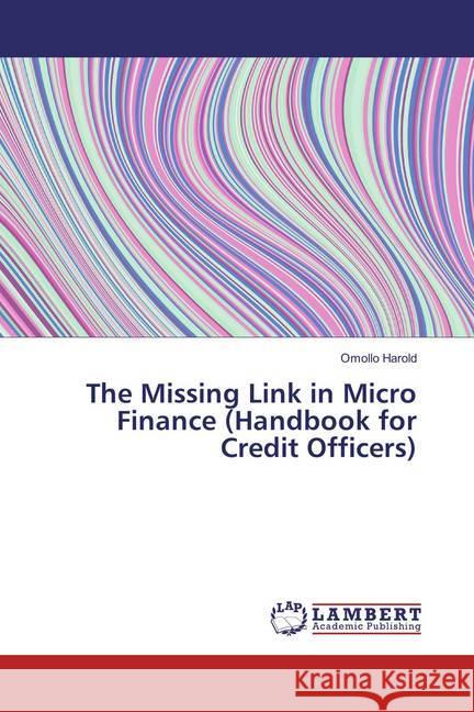 The Missing Link in Micro Finance (Handbook for Credit Officers) Harold, Omollo 9786134911795