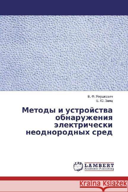 Metody i ustrojstva obnaruzheniya jelektricheski neodnorodnyh sred Yanushkevich, V. F.; Zayac, E. Ju. 9786134913539 LAP Lambert Academic Publishing