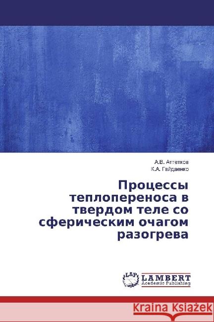 Processy teploperenosa v tverdom tele so sfericheskim ochagom razogreva Attetkov, A. V.; Gajdaenko, K. A. 9786134918589 LAP Lambert Academic Publishing