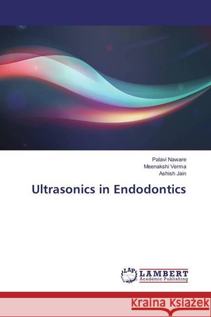 Ultrasonics in Endodontics Naware, Palavi; Verma, Meenakshi; Jain, Ashish 9786134928243