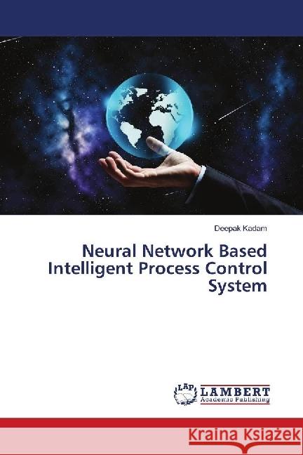 Neural Network Based Intelligent Process Control System Kadam, Deepak 9786134928632